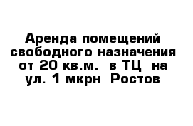 Аренда помещений свободного назначения от 20 кв.м.  в ТЦ  на ул. 1 мкрн  Ростов